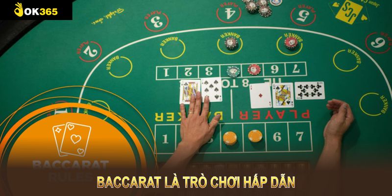 Baccarat là trò chơi hấp dẫn mang tính chất đơn giản
