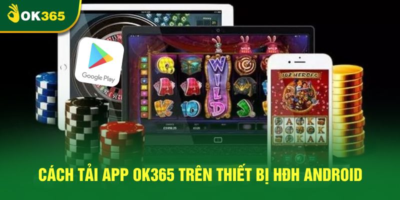 Cách tải app Ok365 trên thiết bị HĐH Android
