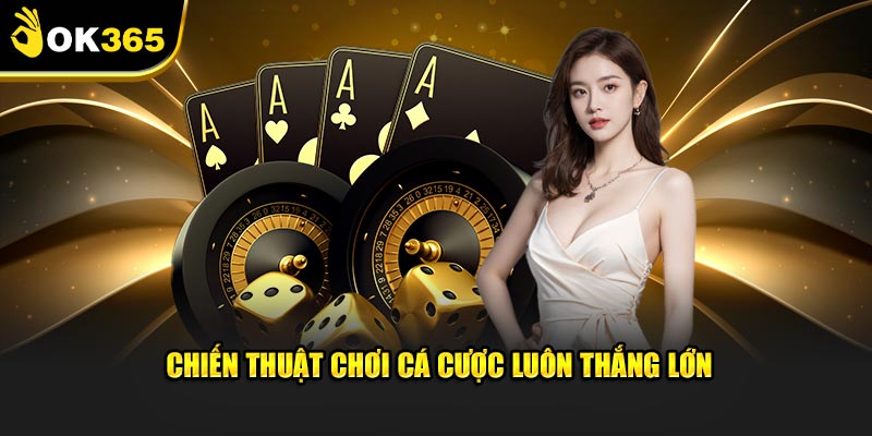 Chiến thuật chơi cá cược luôn thắng lớn