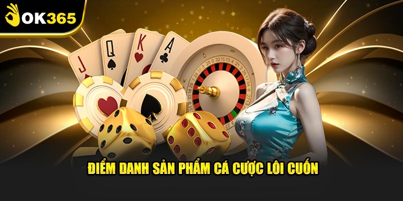 Điểm danh sản phẩm cá cược lôi cuốn