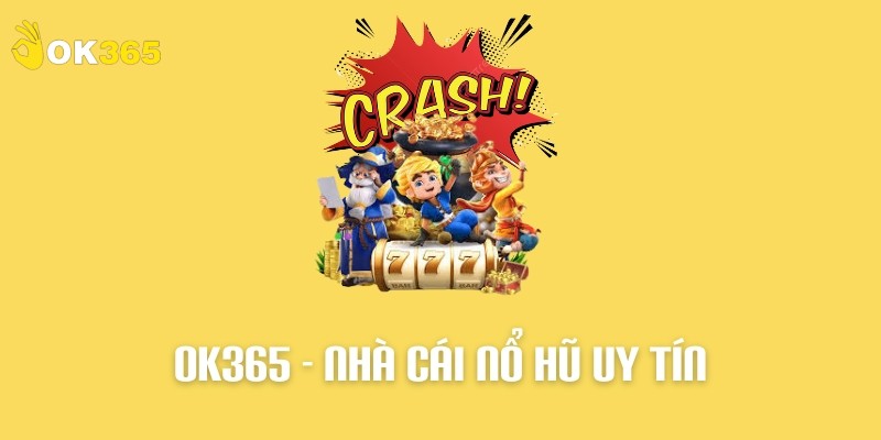 Tìm hiểu về sảnh game Nổ hũ uy tín OK365