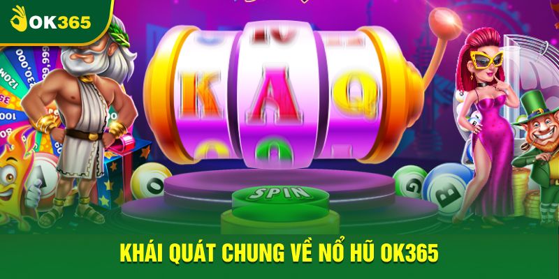 Khái quát chung về nổ hũ OK365