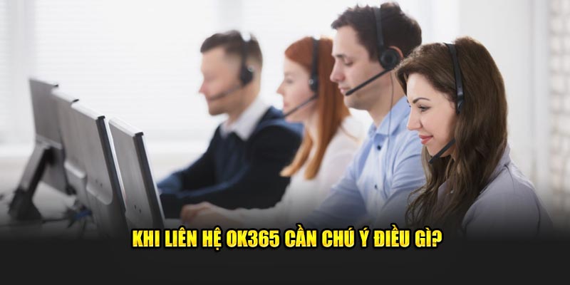 Khi  liên hệ OK365 cần chú ý điều gì?