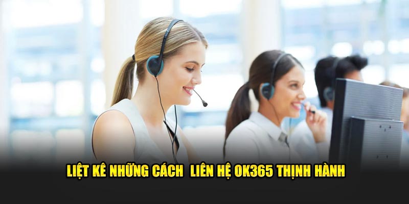 Liệt kê những cách  liên hệ OK365 thịnh hành