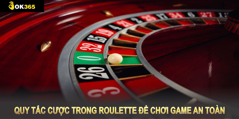 Bạn nên nắm rõ những quy tắc cược trong Roulette để chơi game an toàn 