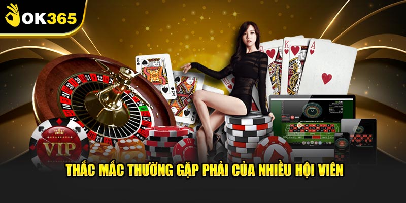 Thắc mắc thường gặp phải của nhiều hội viên Thắc mắc thường gặp phải của nhiều hội viên