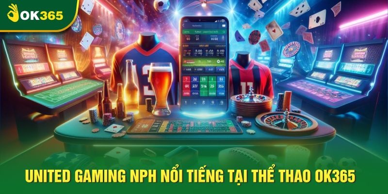 United Gaming NPH nổi tiếng tại thể thao OK365