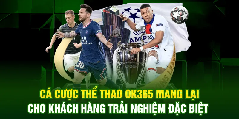 Cá cược thể thao OK365 mang lại cho khách hàng trải nghiệm đặc biệt Cá cược thể thao OK365 mang lại cho khách hàng trải nghiệm đặc biệt