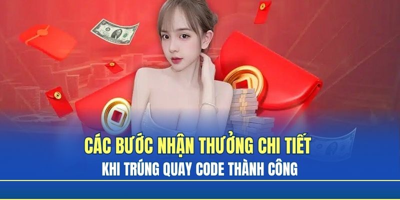 Các bước nhận thưởng chi tiết khi trúng quay code thành công