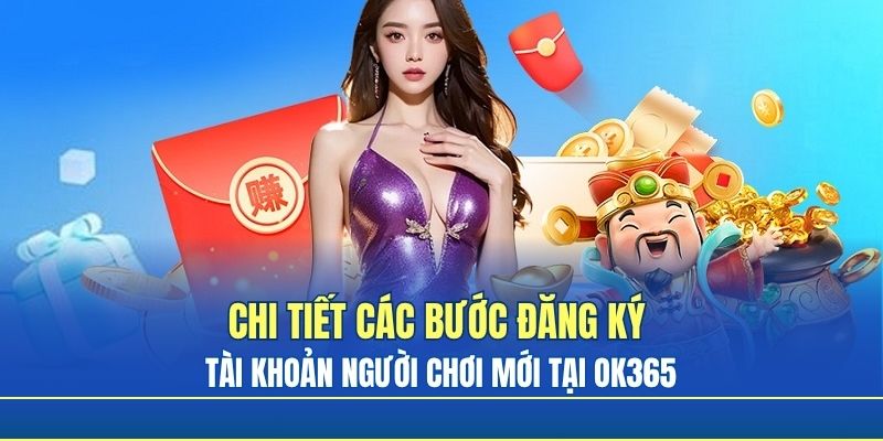 Chi tiết các bước đăng ký tài khoản người chơi mới tại Ok365