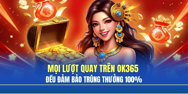 Mọi lượt quay trên Ok365 đều đảm bảo trúng thưởng 100%